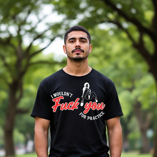 I Wouldn’t Fuck You For Practice Shirt